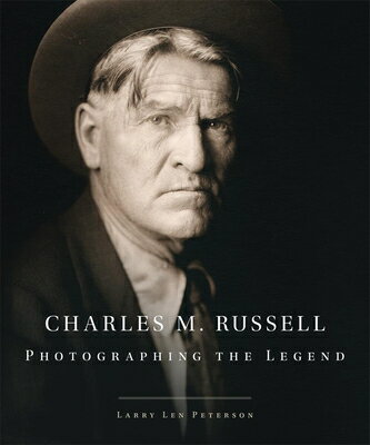 Charles M. Russell, 15: Photographing the Legend CHARLES M RUSSELL 15 （The Charles M. Russell Center Art and Photography of the American West） Larry Len Peterson
