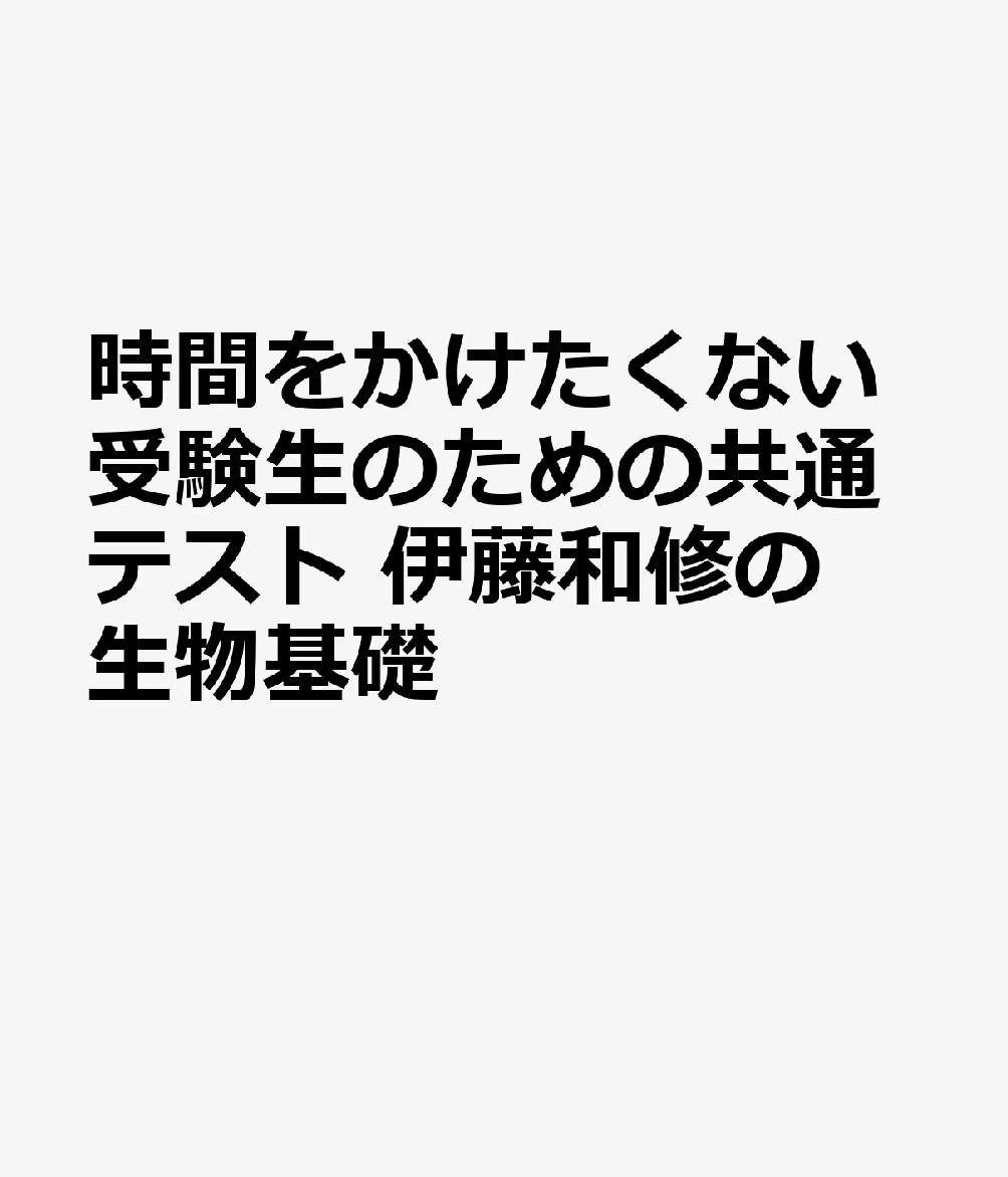 時間をかけたくない受験生のための共通テスト 伊藤和修の生物基礎