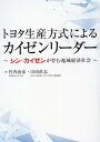 トヨタ生産方式によるカイゼンリーダー ～シン カイゼンが育む地域経済社会～ 竹内治彦