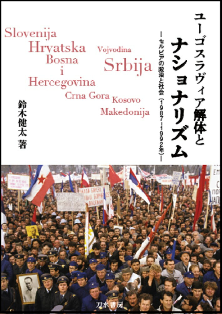 ユーゴスラヴィア解体とナショナリズム セルビアの政治と社会（1987-1992年） [ 鈴木健太 ]