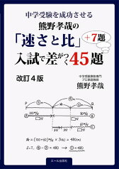 中学受験を成功させる　熊野孝哉「速さと比」入試で差がつく45題＋7題　改訂4版 [ 熊野孝哉 ]