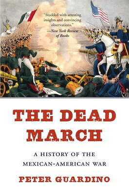 The Dead March: A History of the Mexican-American War DEAD MARCH [ Peter Guardino ]