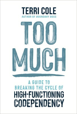 Too Much: A Guide to Breaking the Cycle of High-Functioning Codependency TOO MUCH 