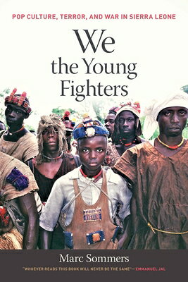 We the Young Fighters: Pop Culture, Terror, and War in Sierra Leone WE THE YOUNG FIGHTERS [ Marc Sommers ]