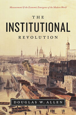 The Institutional Revolution: Measurement and the Economic Emergence of the Modern World INSTITUTIONAL REVOLUTION （Markets and Governments in Economic History） [ Douglas W. Allen ]