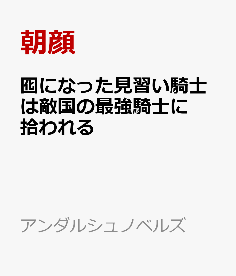 囮になった見習い騎士は敵国の最強騎士に拾われる