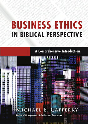 Business Ethics in Biblical Perspective: A Comprehensive Introduction BUSINESS ETHICS IN BIBLICAL PE 
