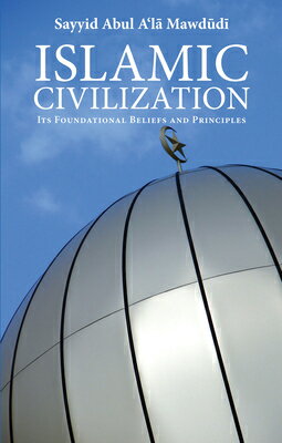Islamic Civilization: Its Foundational Beliefs and Principles ISLAMIC CIVILIZATION [ Sayyid Abul A'La Mawdudi ]