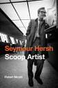 Seymour Hersh: Scoop Artist SEYMOUR HERSH Robert Miraldi