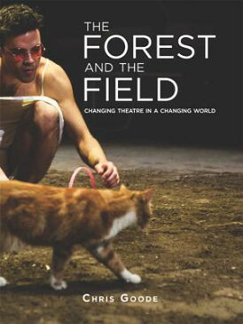 The Forest and the Field: Changing Theatre in a Changing World FOREST & THE FIELD [ Chris Goode ]