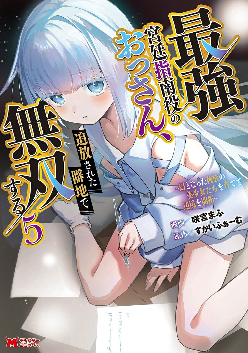 最強宮廷指南役のおっさん、追放された僻地で無双する〜幻となった種族の美少女たちを育てて辺境を開拓〜（5）