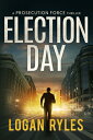 Election Day: A Prosecution Force Thriller ELECTION DAY （Prosecution Force Thrillers） Logan Ryles