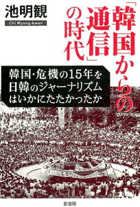 「韓国からの通信」の時代ー韓国・危機の15年を日韓のジャーナリズムはいかにたたかったか [ 池 明観 ]