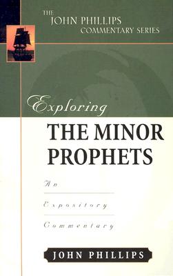 Exploring the Minor Prophets: An Expository Commentary EXPLORING THE MINOR PROPHETS （John Phillips Commentary） [ John Phillips ]