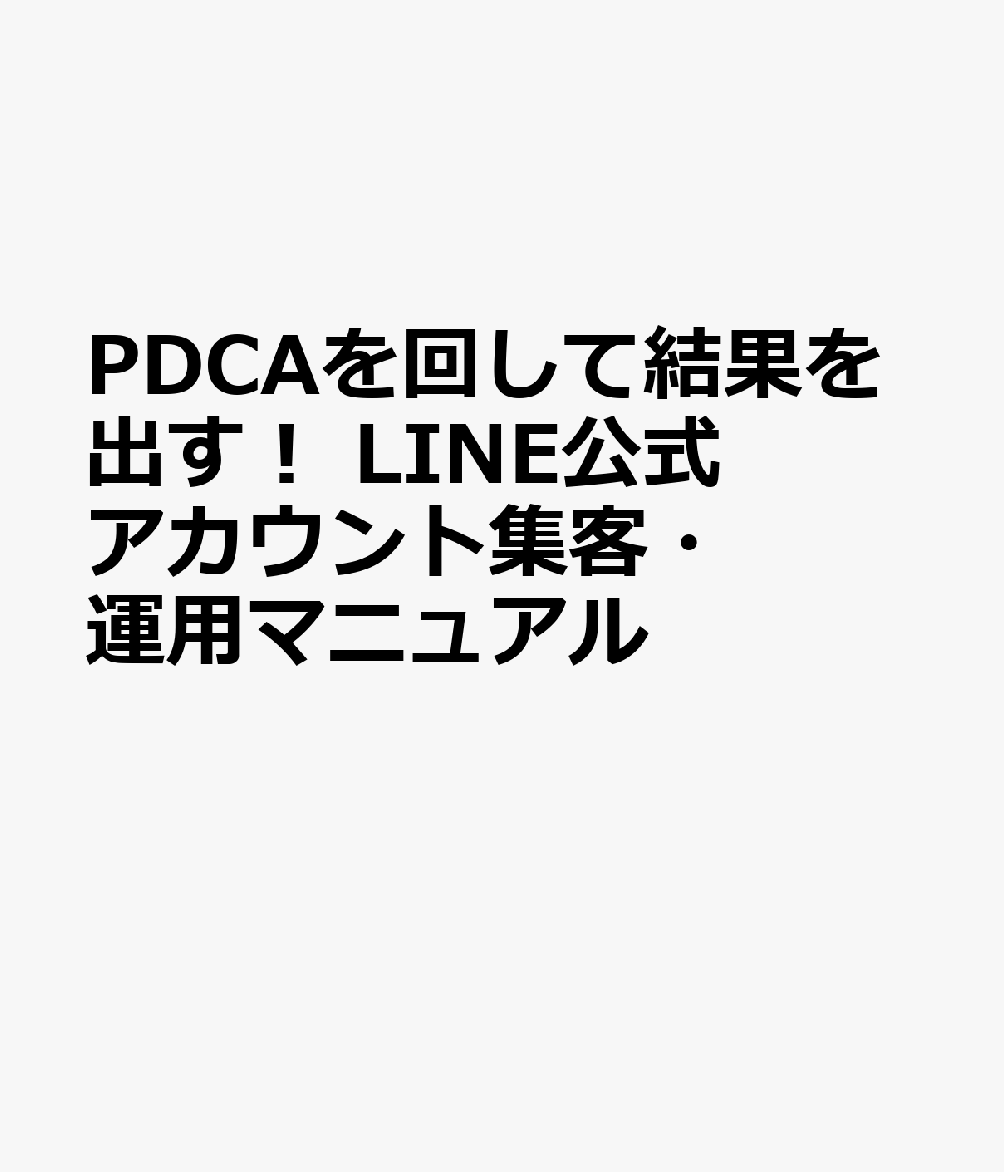 PDCAを回して結果を出す！ LINE公式アカウント集客・運用マニュアル