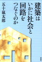 建築はいかに社会と回路をつなぐのか [ 五十嵐太郎 ]