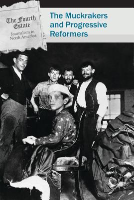 The Muckrakers and Progressive Reformers MUCKRAKERS & PROGRESSIVE REFOR （Fourth Estate: Journalism in North America） 