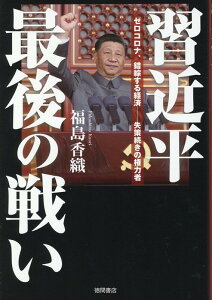 習近平最後の戦い　ゼロコロナ、錯綜する経済ーー失策続きの権力者 [ 福島香織 ]