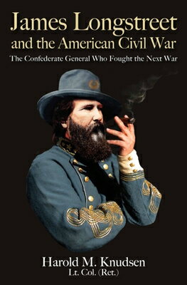 James Longstreet and the American Civil War: The Confederate General Who Fought the Next War JAMES LONGSTREET & THE AMER CI [ Harold M. Knudsen ]
