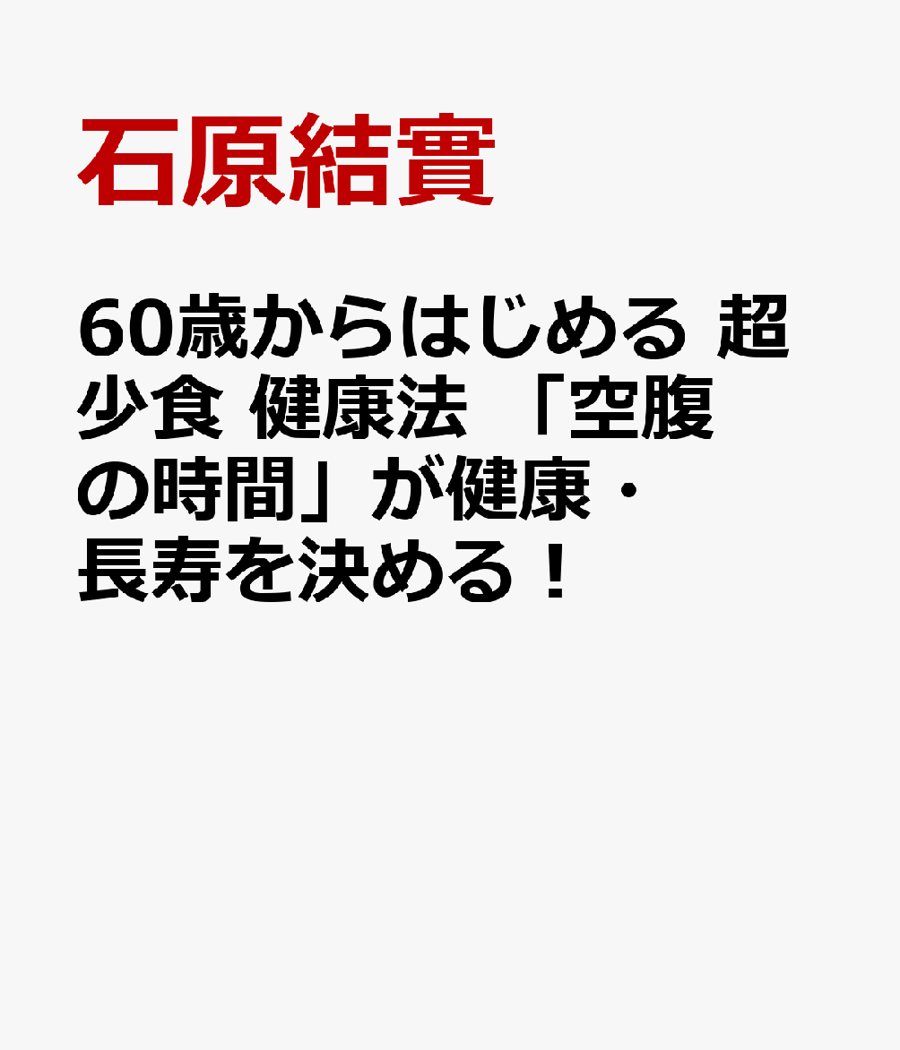 60歳からはじめる 超少食 健康法 「空腹の時間」が健康・長寿を決める！