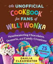 An Unofficial Cookbook for Fans of Willy Wonka: Mouthwatering Chocolates, Desser...