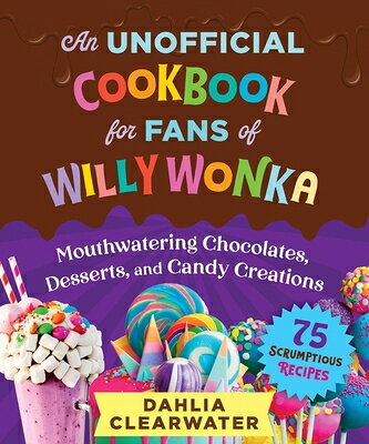 An Unofficial Cookbook for Fans of Willy Wonka: Mouthwatering Chocolates, Desserts, and Candy Creati UNOFFICIAL CKBK FOR FANS OF WI 