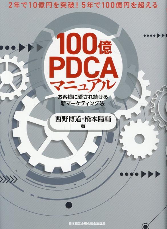 100億PDCAマニュアル お客様に愛され続ける新マーケティング法 2年で10億円を突破！5年で100億円を超える！ [ 西野博道 ]