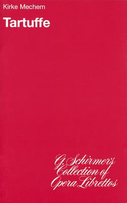 Tartuffe Libretto TARTUFFE LIBRETTO （G. Schirmer's Collection of Opera Librettos） [ K. Mechem ]