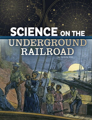 Science on the Underground Railroad SCIENCE ON THE UNDERGROUND RAI （The Science of History） [ Tammy Enz ]