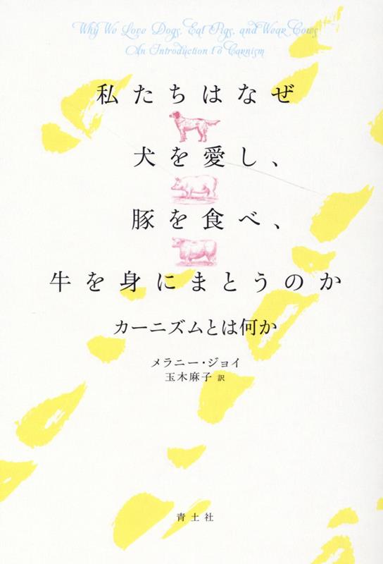 私たちはなぜ犬を愛し、豚を食べ、牛を身にまとうのか カーニズムとはなにか [ メラニー・ジョイ ]