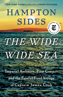 The Wide Wide Sea: Imperial Ambition, First Contact and the Fateful Final Voyage of Captain James Co WIDE WIDE SEA [ Hampton Sides ]