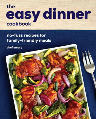 The Easy Dinner Cookbook: No-Fuss Recipes for Family-Friendly Meals EASY DINNER CKBK [ Chef Emery ]