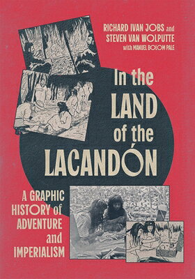 In the Land of the Lacandn: A Graphic History of Adventure and Imperialism IN THE LAND OF THE LACANDON 