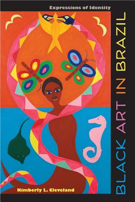 Black Art in Brazil: Expressions of Identity BLACK ART IN BRAZIL [ Kimberly L. Cleveland ]