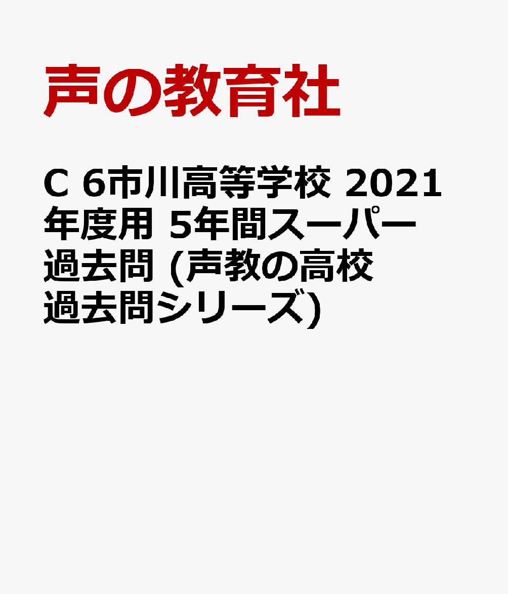 C 6市川高等学校 2021年度用 5年間スーパー過去問 (声教の高校過去問シリーズ)