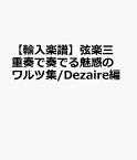 【輸入楽譜】弦楽三重奏で奏でる魅惑のワルツ集/Dezaire編