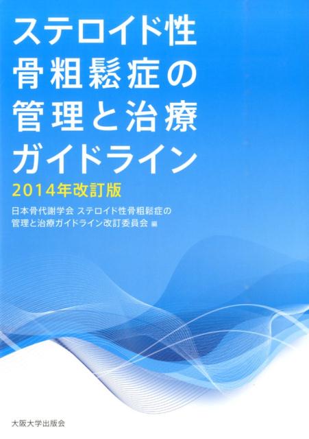 ステロイド性骨粗鬆症の管理と治療ガイドライン　2014年改訂版 [ 日本骨代謝学会　ステロイド性骨粗鬆症の管理と治療ガイドライン改訂委員会 ]