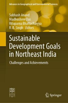 Sustainable Development Goals in Northeast India: Challenges and Achievements SUSTAINABLE DEVELOPMENT GOALS （Advances in Geographical and Environmental Sciences） [ Subhash Anand ]