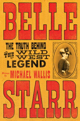 Belle Starr: The Truth Behind the Wild West Legend BELLE STARR [ Michael Wallis ]