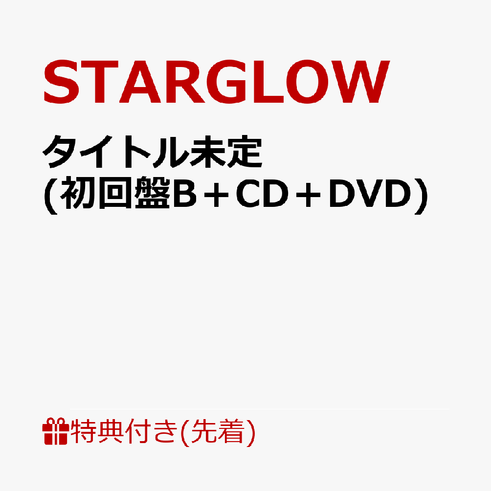 【先着特典】タイトル未定 (初回盤B＋CD＋DVD)(内容未定) [ STARGLOW ]...