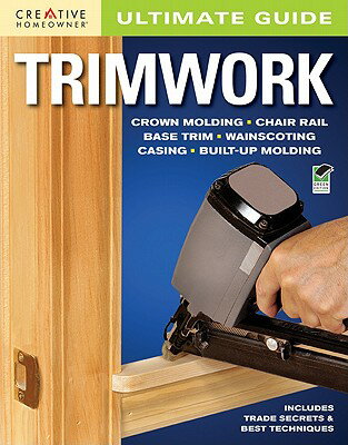 Ultimate Guide: Trimwork ULTIMATE GD TRIMWORK GREEN/E （Ultimate Guide To... (Creative Homeowner)） [ Editors of Creative Homeowner ]