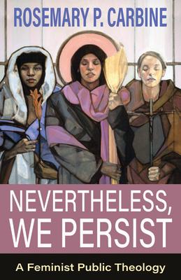 Nevertheless, We Persist: A Feminist Public Theology NEVERTHELESS WE PERSIST A FEMI [ Rosemary P..