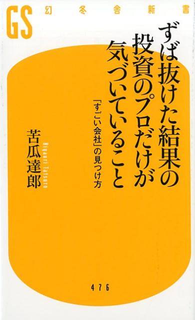 ずば抜けた結果の投資のプロだけが気づいていること 「すごい会社」の見つけ方 （幻冬舎新書） [ 苦瓜達郎 ]