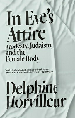 In Eve's Attire: Modesty, Judaism and the Female Body IN EVES ATTIRE [ Delphine Horvilleur ]