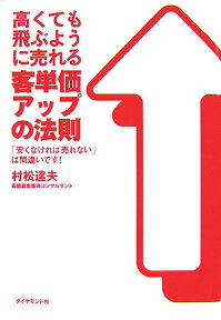 高くても飛ぶように売れる客単価アップの法則 「安くなければ売れない」は間違いです！ [ 村松達夫 ]