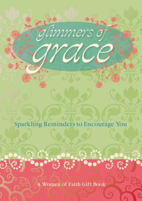 Glimmers of Grace: Sparkling Reminders to Encourage You GLIMMERS OF GRACE （Women of Faith (Thomas Nelson)） [ Women of Faith ]