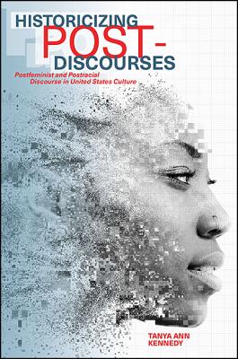 Historicizing Post-Discourses: Postfeminism and Postracialism in United States Culture HISTORICIZING POST-DISCOURSES （Suny Feminist Criticism and Theory） 