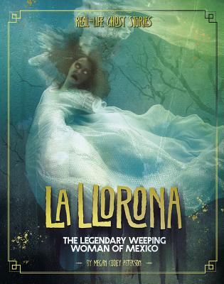 La Llorona: The Legendary Weeping Woman of Mexico LA LLORONA （Real-Life Ghost Stories） [ Megan Cooley Peterson ]