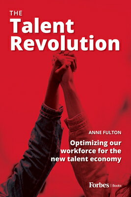 The Talent Revolution: Optimizing Our Workforce for the New Talent Economy TALENT REVOLUTION [ Anne Fulton ]