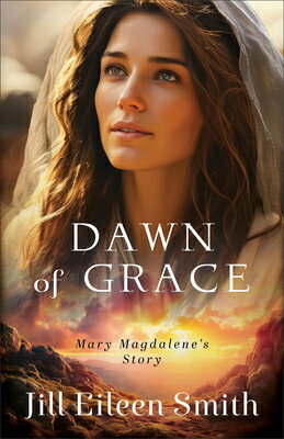 ST MAGDALENE&nbsp;Dawn of Grace: Mary Magdalene's Story DAWN OF GRACE [ Jill Eileen Smit